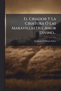 bokomslag Criador Y La Criatura Ã" Las Maravillas Del Amor Divino...
