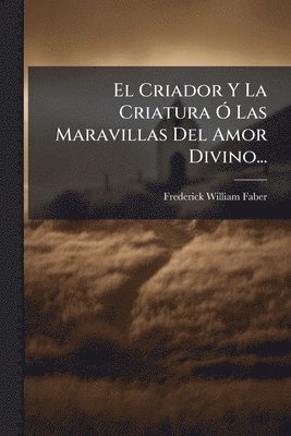 bokomslag Criador Y La Criatura Ã" Las Maravillas Del Amor Divino...