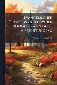bokomslag Evangelischer Glaubensschild Wider Römisch-katolische Anfechtungen...