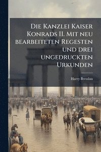 bokomslag Die Kanzlei Kaiser Konrads II. Mit neu bearbeiteten Regesten und drei ungedruckten Urkunden