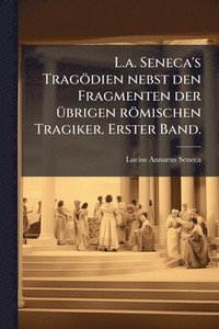 bokomslag L.a. Seneca's Tragödien nebst den Fragmenten der Ã1/4brigen römischen Tragiker. Erster Band.