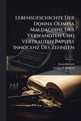 Gregorio Leti - Lebensgeschichte Der Donna Olimpia Maldachini, Der Verwandten Und Vertrauten Papstes Innocenz Des Zehnten, Häftad