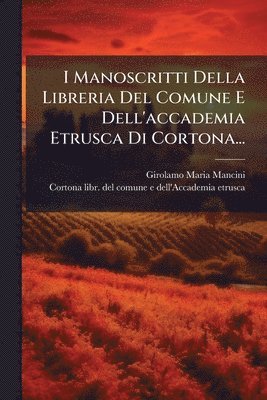 bokomslag I Manoscritti Della Libreria Del Comune E Dell'accademia Etrusca Di Cortona...
