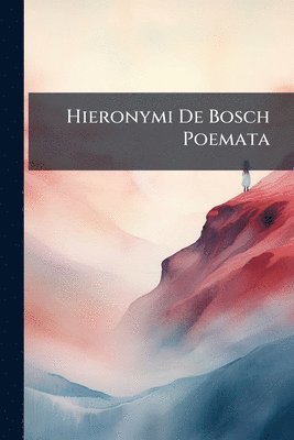 Hieronymi De Bosch Poemata