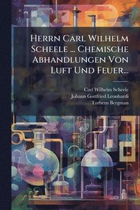 bokomslag Herrn Carl Wilhelm Scheele ... Chemische Abhandlungen Von Luft Und Feuer...
