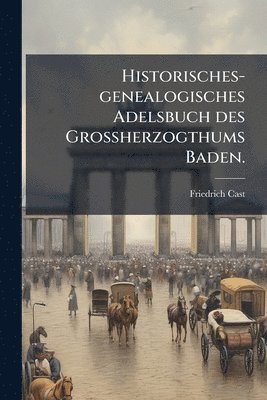 bokomslag Historisches-genealogisches Adelsbuch des Grossherzogthums Baden.