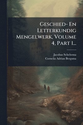 Jacobus Scheltema - Geschied- En Letterkundig Mengelwerk, Volume 4, Part 1..., Häftad