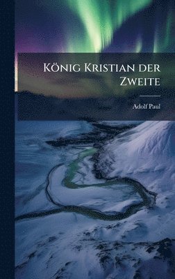 bokomslag König Kristian der Zweite
