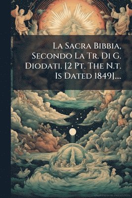 bokomslag Sacra Bibbia, Secondo La Tr. Di G. Diodati. [2 Pt. The N.t. Is Dated 1849]....