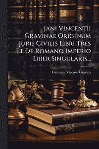 bokomslag Jani Vincentii Gravinae Originum Juris Civilis Libri Tres Et De Romano Imperio Liber Singularis...