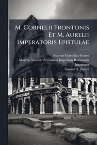 bokomslag M. Cornelii Frontonis Et M. Aurelii Imperatoris Epistulae