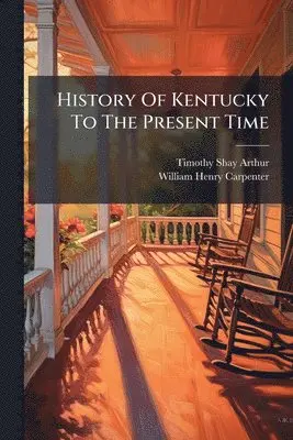 Timothy Shay Arthur - History Of Kentucky To The Present Time, Häftad. Tillgänglighet: Lägg i varukorg