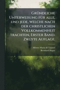 bokomslag GrÃ1/4ndliche Unterweisung fÃ1/4r alle, und jede, welche nach der christlichen Vollkommenheit trachten, Erster Band. Zweyte Auflage.