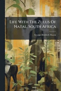 bokomslag Life With The Zulus Of Natal, South Africa