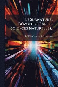 bokomslag Surnaturel DÃ(c)montrÃ(c) Par Les Sciences Naturelles...