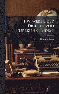 bokomslag F.W. Weber, der Dichter von "Dreizehnlinden"