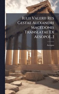 bokomslag Iulii Valerii Res Gestae Alexandri Macedonis Translatae Ex Aesopo[...]