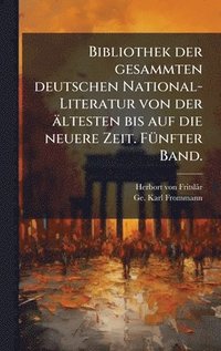 bokomslag Bibliothek der gesammten deutschen National-Literatur von der ältesten bis auf die neuere Zeit. FÃ1/4nfter Band.