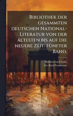 bokomslag Bibliothek der gesammten deutschen National-Literatur von der ältesten bis auf die neuere Zeit. FÃ1/4nfter Band.