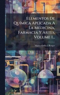 bokomslag Elementos De QuÃ-mica Aplicada A La Medicina, Farmacia Y Artes, Volume 1...