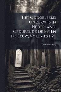 bokomslag Het Godgeleerd Onderwijs In Nederland, Gedurende De 16e En 17e Eeuw, Volumes 1-2...