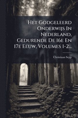bokomslag Het Godgeleerd Onderwijs In Nederland, Gedurende De 16e En 17e Eeuw, Volumes 1-2...
