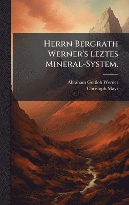 Abraham Gottlob Werner, Christoph Mayr - Herrn Bergrath Werner's leztes Mineral-System., Inbunden