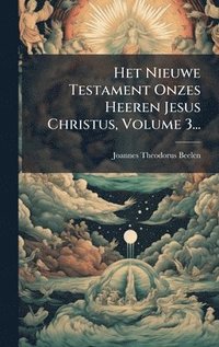 bokomslag Het Nieuwe Testament Onzes Heeren Jesus Christus, Volume 3...