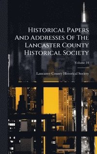bokomslag Historical Papers And Addresses Of The Lancaster County Historical Society