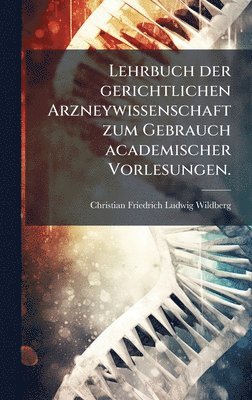 bokomslag Lehrbuch der gerichtlichen Arzneywissenschaft zum Gebrauch academischer Vorlesungen.