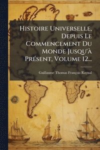 bokomslag Histoire Universelle, Depuis Le Commencement Du Monde Jusqu'Ã PrÃ(c)sent, Volume 12...