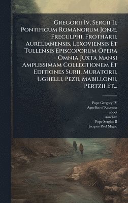 bokomslag Gregorii Iv, Sergii Ii, Pontificum Romanorum JonÃ], Freculphi, Frotharii, Aurelianensis, Lexoviensis Et Tullensis Episcoporum Opera Omnia Juxta Mansi Amplissimam Collectionem Et Editiones Surii, Mu...