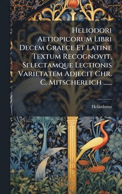 bokomslag Heliodori Aetiopicorum Libri Decem Graece Et Latine Textum Recognovit, Selectamque Lectionis Varietatem Adjecit Chr. C. Mitscherlich ......