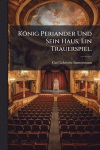 bokomslag König Periander Und Sein Haus, Ein Trauerspiel.
