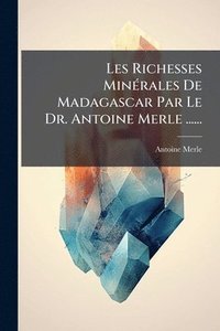 bokomslag Les Richesses MinÃ(c)rales De Madagascar Par Le Dr. Antoine Merle ......
