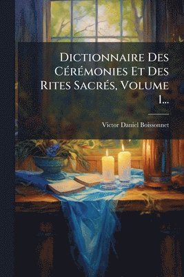 bokomslag Dictionnaire Des CÃ(c)rÃ(c)monies Et Des Rites SacrÃ(c)s, Volume 1...