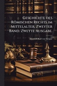 bokomslag Geschichte des Römischen Rechts im Mittelalter, Zweyter Band. Zweyte Ausgabe.