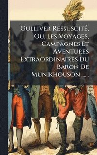 bokomslag Gulliver RessuscitÃ(c), Ou, Les Voyages, Campagnes Et Aventures Extraordinaires Du Baron De Munikhouson ......