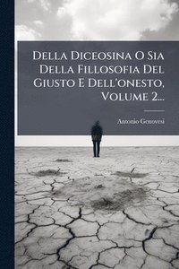 bokomslag Della Diceosina O Sia Della Fillosofia Del Giusto E Dell'onesto, Volume 2...