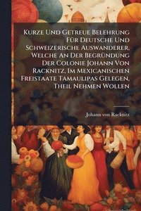 bokomslag Kurze Und Getreue Belehrung FÃ1/4r Deutsche Und Schweizerische Auswanderer, Welche An Der BegrÃ1/4ndung Der Colonie Johann Von Racknitz, Im Mexicanisc