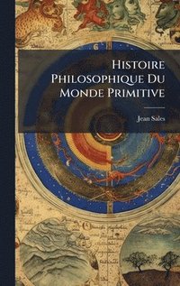 bokomslag Histoire Philosophique Du Monde Primitive