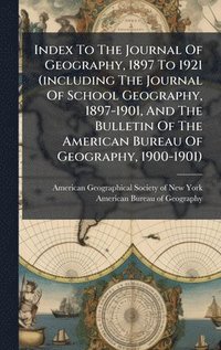 bokomslag Index To The Journal Of Geography, 1897 To 1921 (including The Journal Of School Geography, 1897-1901, And The Bulletin Of The American Bureau Of Geography, 1900-1901)