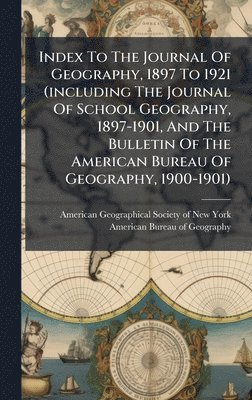 bokomslag Index To The Journal Of Geography, 1897 To 1921 (including The Journal Of School Geography, 1897-1901, And The Bulletin Of The American Bureau Of Geography, 1900-1901)