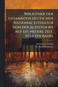 bokomslag Bibliothek der gesammten deutschen National-Literatur von der ältesten bis auf die neuere Zeit. FÃ1/4nfter Band.