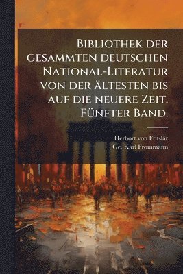 bokomslag Bibliothek der gesammten deutschen National-Literatur von der ältesten bis auf die neuere Zeit. FÃ1/4nfter Band.