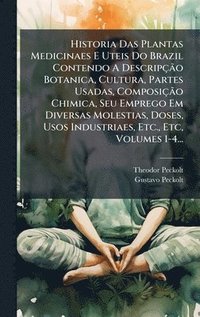 bokomslag Historia Das Plantas Medicinaes E Uteis Do Brazil Contendo A DescripçÃ£o Botanica, Cultura, Partes Usadas, ComposiçÃ£o Chimica, Seu Emprego Em Diversas Molestias, Doses, Usos Industriaes, Etc., Etc...