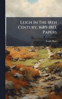 bokomslag Leigh In The 18th Century, 1689-1813, Papers