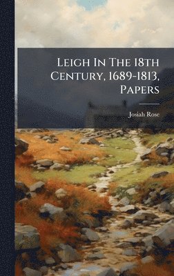 bokomslag Leigh In The 18th Century, 1689-1813, Papers