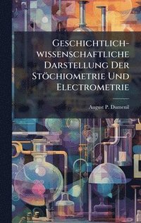 bokomslag Geschichtlich-wissenschaftliche Darstellung Der Stöchiometrie Und Electrometrie