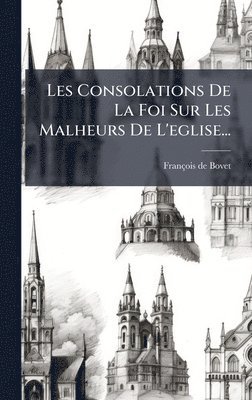 bokomslag Les Consolations De La Foi Sur Les Malheurs De L'eglise...